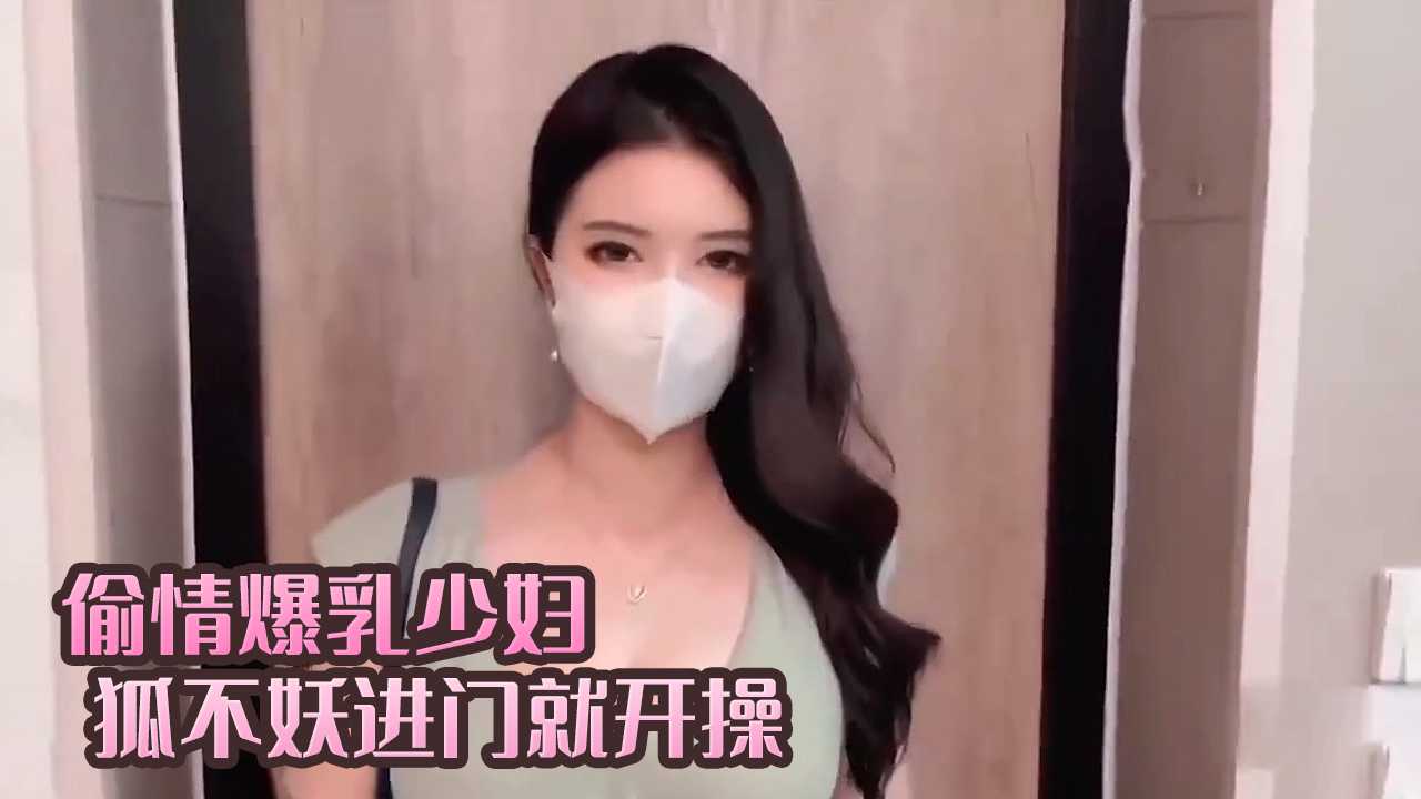 偷情爆乳少妇进门就开操 狐不妖}