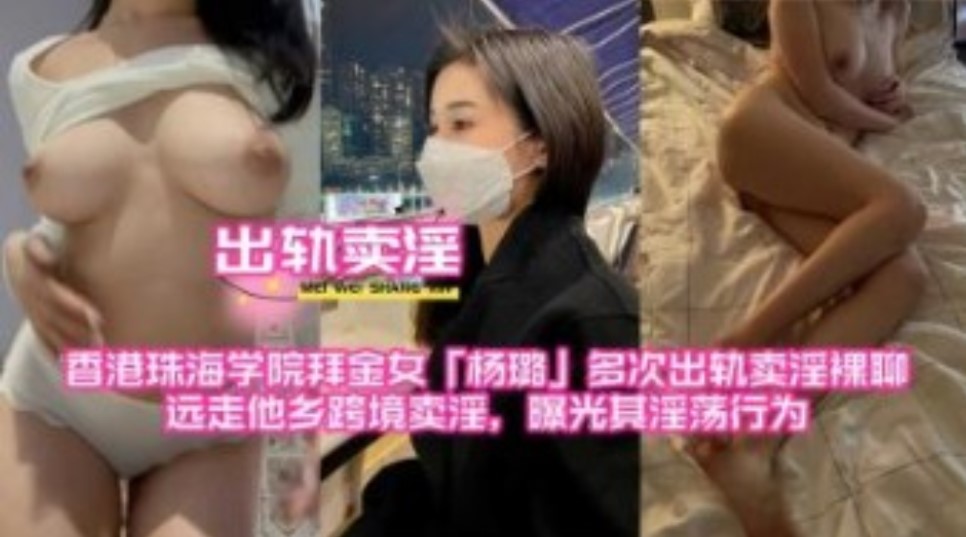 香港珠海学院拜金女多次出轨卖淫裸聊，远走他乡跨境卖淫，曝光其淫荡行为}