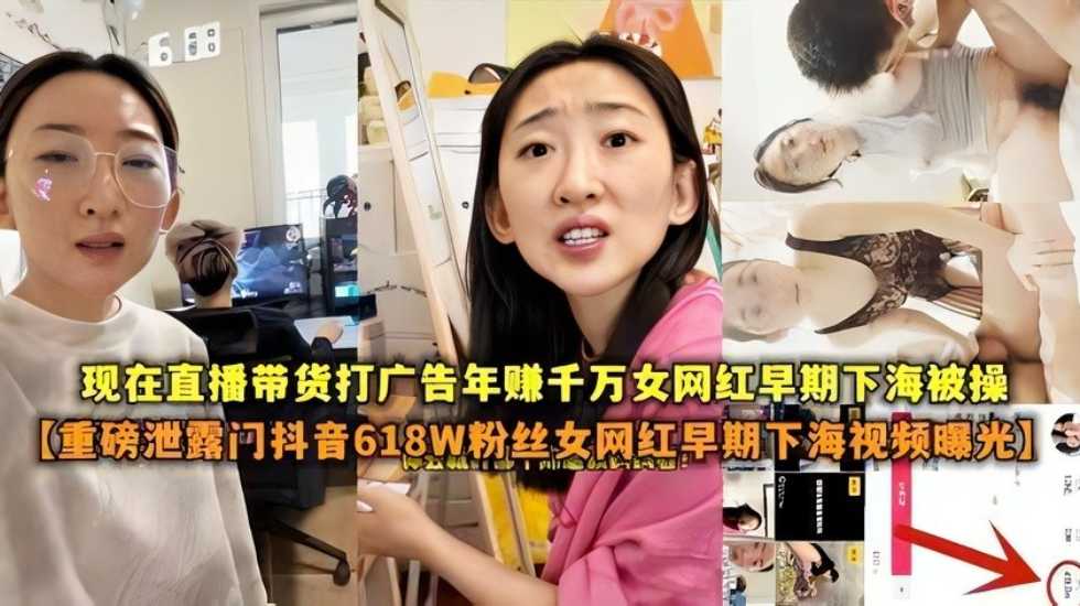 【重磅泄露门抖音618W粉丝女网红扎起下海视频曝光】现在直播带货打广告年赚千万女网红早期是做色情表演的}