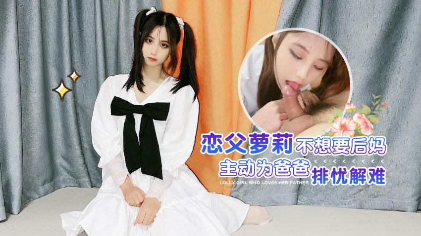 萝莉原创 - 恋父萝莉不想要后妈主动为爸爸排忧解难 - 娜美}