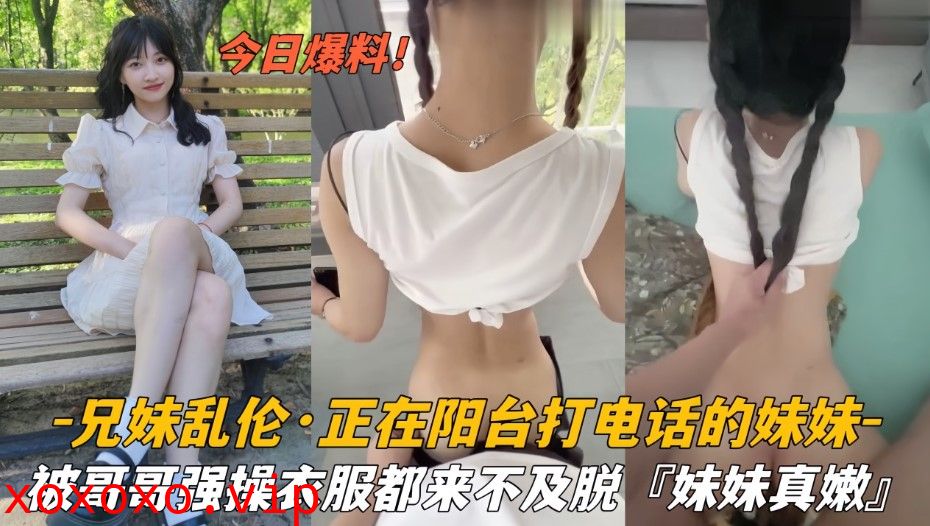 兄妹乱伦 正在阳台打电话的妹妹 被哥哥强操衣服都来不及脱}