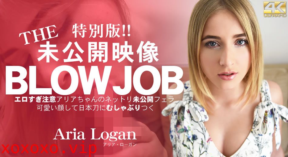 アリア ローガン BLOW JOB 特別版！The Unreleased 未公開映像 エロすぎ注意アリアちゃんのねっとり未公開フェラ}