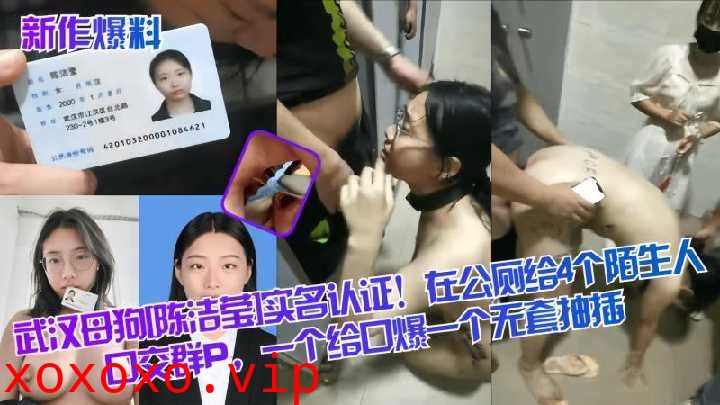 武汉母狗陈洁营实名认证，在公厕给4个陌生人口交群p}