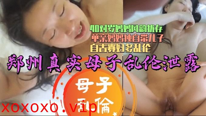 40多岁妈妈风韵犹存，和儿子乱伦}