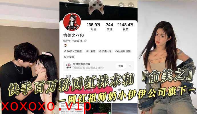 快手百万粉网红林木和『俞美之』偷拍视频外泄！网红祖师奶小伊伊公司旗下！}