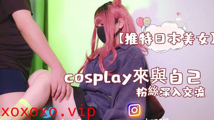 【推特日本美女】cosplay來與自己的粉絲深入交流，後面還有倒計時吞精}