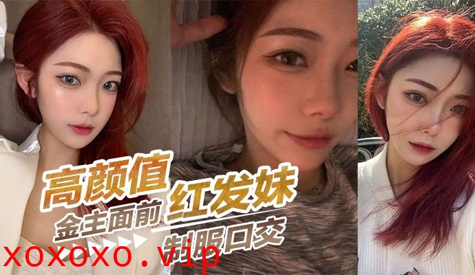 高颜值红发妹在金主面前制服口交}
