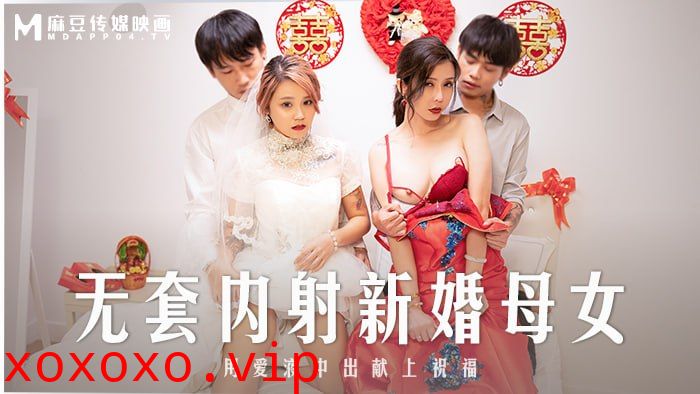 无套内射新婚母女 用爱液中出献上祝福}