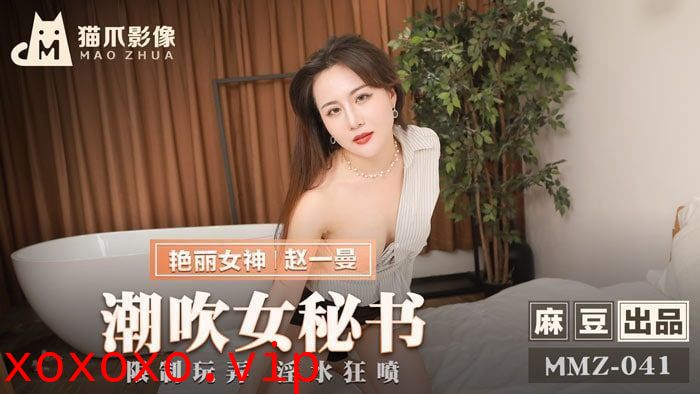 MMZ041 潮吹女秘书 - 赵一曼}